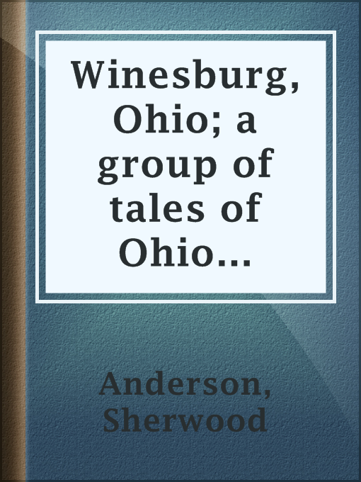 Title details for Winesburg, Ohio; a group of tales of Ohio small town life by Sherwood Anderson - Available